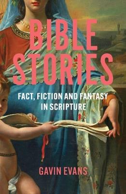 Bible Stories: Fact, Fiction and Fantasy in Scripture - Gavin Evans - cover