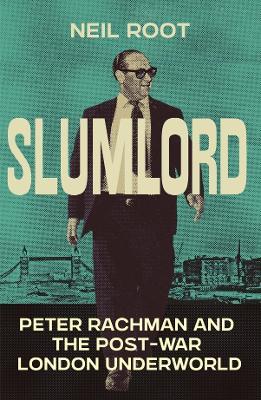 Slumlord: Peter Rachman and the Post-war London Underworld - Neil Root - cover