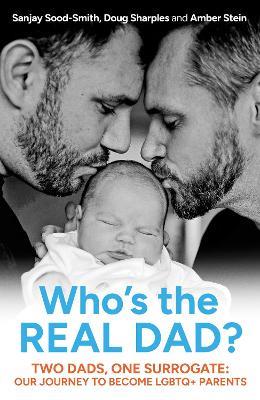 Who's the Real Dad?: Two Dads, One Surrogate: Our Journey to Become LGBTQ+ Parents - Sanjay Sood-Smith - cover