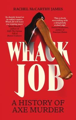 Whack Job: A History of Axe Murder - Rachel McCarthy James - cover