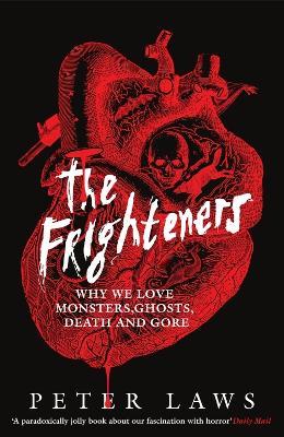 The Frighteners: Why We Love Monsters, Ghosts, Death & Gore - Peter Laws - cover