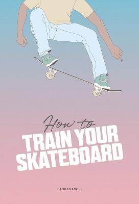How to Train Your Skateboard - Jack Francis - cover