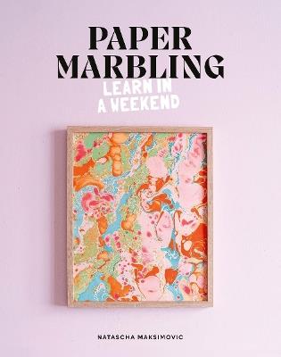 Paper Marbling: Learn in a Weekend - Natascha Maksimovic - cover