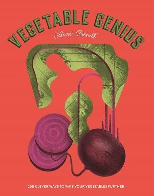 Vegetable Genius: 200 Clever Recipes to Hero Your Veggies! - Anna Berrill - cover