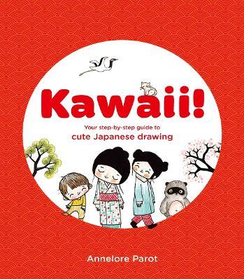 KAWAII!: Your step-by-step guide to cute Japanese drawing - Annelore Parot - cover