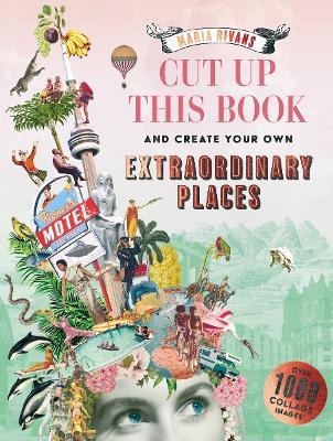 Cut up this Book and Create Your Own Extraordinary Places: A Maria Rivans Collage Book - Maria Rivans - cover