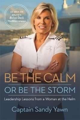Be the Calm or Be the Storm: Leadership Lessons from a Woman at the Helm - Sandy Yawn - cover