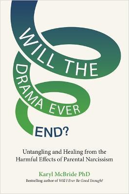 Will the Drama Ever End?: Untangling and Healing from the Harmful Effects of Parental Narcissism - Karyl McBride - cover