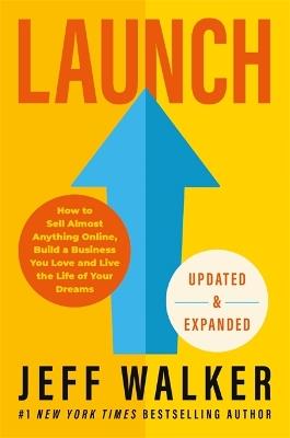 Launch (Updated & Expanded Edition): How to Sell Almost Anything Online, Build a Business You Love and Live the Life of Your Dreams - Jeff Walker - cover