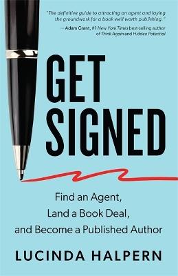 Get Signed: Find an Agent, Land a Book Deal and Become a Published Author - Lucinda Halpern - cover