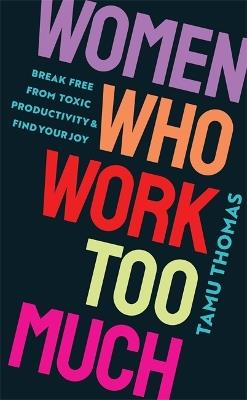 Women Who Work Too Much: Break Free from Toxic Productivity and Find Your Joy - Tamu Thomas - cover