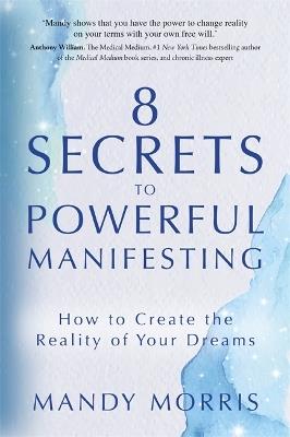 8 Secrets to Powerful Manifesting: How to Create the Reality of Your Dreams - Mandy Morris - cover