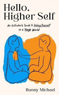 Hello, Higher Self: An Outsider's Guide to Loving Yourself in a Tough World - Bunny Michael - cover