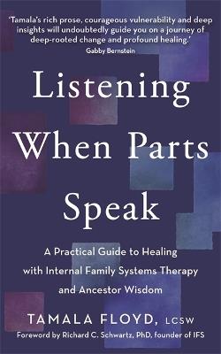 Listening When Parts Speak: A Practical Guide to Healing with Internal Family Systems Therapy and Ancestor Wisdom - Tamala Floyd - cover