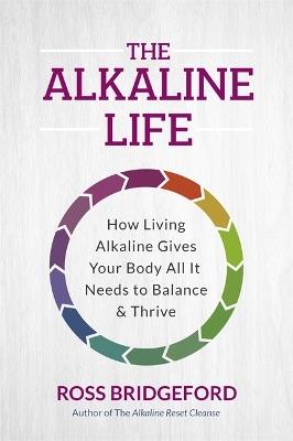The Alkaline Life: New Science to Rebalance Your Body, Reverse Ageing and Prevent Disease - Ross Bridgeford - cover