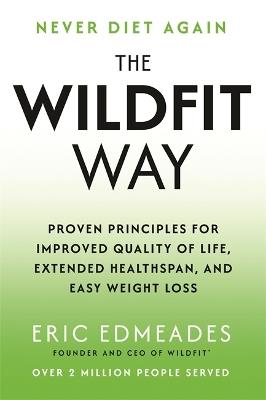 The Wildfit Way: Proven Principles for Improved Quality of Life, Extended Healthspan and Easy Weight Loss - Eric Edmeades - cover