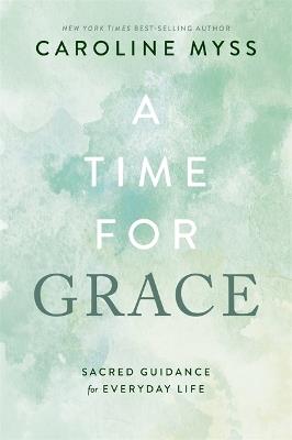 A Time for Grace: Sacred Guidance for Everyday Life - Caroline Myss - cover
