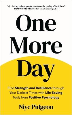 One More Day: Find Strength and Resilience through Your Darkest Times with Life-Saving Tools from Positive Psychology - Niyc Pidgeon - cover