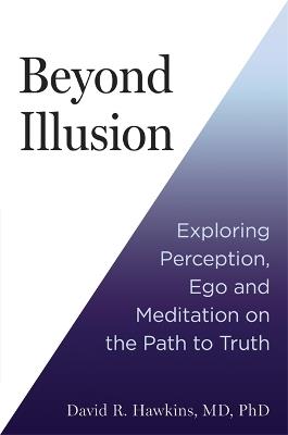 Beyond Illusion: Exploring Perception, Ego and Meditation on the Path to Truth - David R. Hawkins - cover