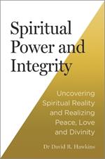 Spiritual Power and Integrity: Uncovering Spiritual Reality and Realizing Peace, Love and Divinity