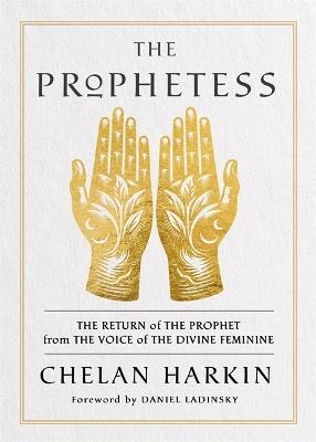The Prophetess: The Return of The Prophet from the Voice of The Divine Feminine - Chelan Harkin - cover