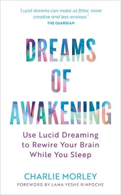 Dreams of Awakening (Revised Edition): Use Lucid Dreaming to Rewire Your Brain While You Sleep - Charlie Morley - cover