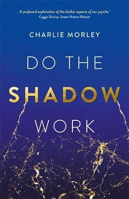 Do the Shadow Work: And Find Lasting Self-Love and Acceptance - Charlie Morley - cover