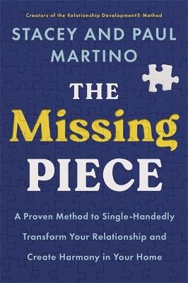 The Missing Piece: A Proven Method to Single-Handedly Transform Your Relationship and Create Harmony in Your Home - Stacey Martino,Paul Martino - cover