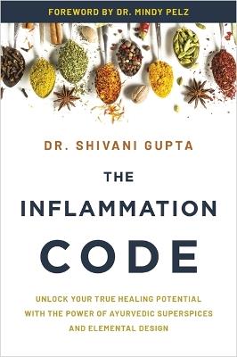 The Inflammation Code: Unlock Your True Healing Potential with the Power of Ayurvedic SuperSpices and Elemental Design - Shivani Gupta - cover
