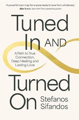 Tuned In and Turned On: A Path to True Connection, Deep Healing and Lasting Love - Stefanos Sifandos - cover