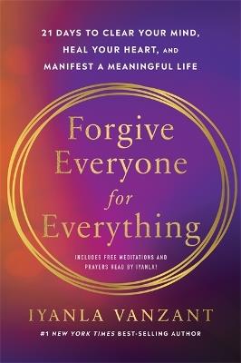 Forgive Everyone for Everything: 21 Days to Clear Your Mind, Heal Your Heart and Manifest a Meaningful Life - Iyanla Vanzant - cover