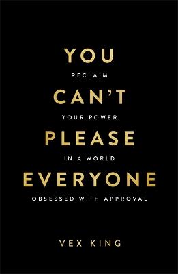 You Can’t Please Everyone: Reclaim Your Power in a World Obsessed with Approval - Vex King - cover