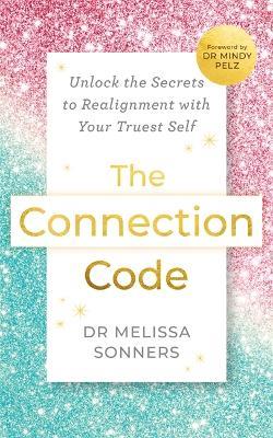 The Connection Code: Unlock the Secrets to Realignment with Your Truest Self - Melissa Sonners - cover