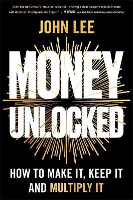 Money Unlocked: How to Make It, Keep It and Multiply It - John Lee - cover