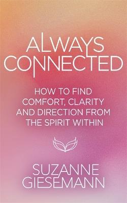 Always Connected: How to Find Comfort, Clarity and Direction from the Spirit Within - Suzanne Giesemann - cover