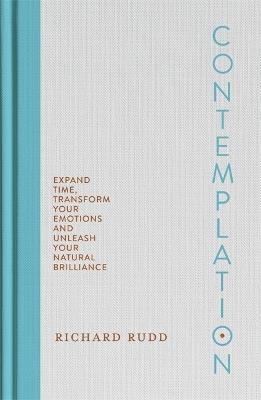 Contemplation: Expand Time, Transform Your Emotions and Unleash Your Natural Brilliance - Richard Rudd - cover