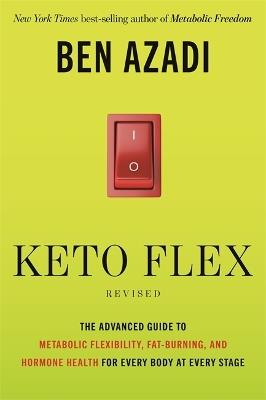 Keto Flex Revised: The Advanced Guide to Metabolic Flexibility, Fat-Burning and Hormone Health for Every Body at Every Stage - Ben Azadi - cover