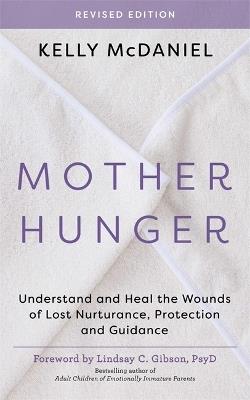 Mother Hunger, Revised Edition: Understand and Heal the Wounds of Lost Nurturance, Protection and Guidance - Kelly McDaniel - cover