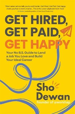 Get Hired, Get Paid, Get Happy: Your No B.S. Guide to Land a Job You Love and Build Your Ideal Career - Sho Dewan - cover