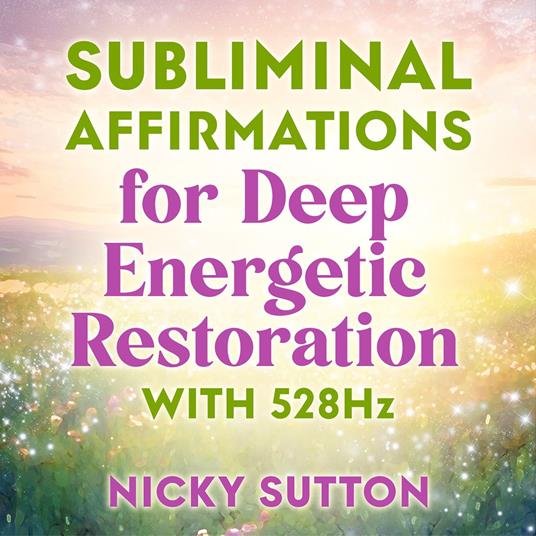 Subliminal Affirmations for Deep Energetic Restoration with 528 Hz