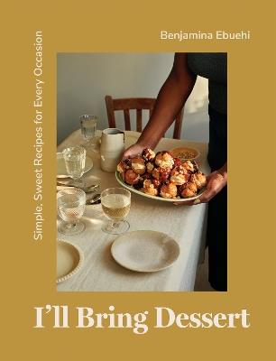 I'll Bring Dessert: Simple, Sweet Recipes for Every Occasion - Benjamina Ebuehi - cover