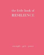 The Little Book of Resilience: Strength. Grit. Power
