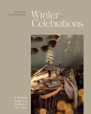 Winter Celebrations: A Modern Guide to a Handmade Christmas - Arounna Khounnoraj - cover