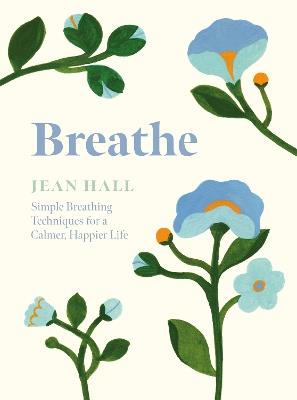 Breathe: Simple Breathing Techniques for a Calmer, Happier Life - Jean Hall - cover