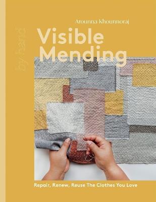 Visible Mending: Repair, Renew, Reuse The Clothes You Love - Arounna Khounnoraj - cover