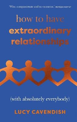 How to Have Extraordinary Relationships: (With Absolutely Everybody) - Lucy Cavendish - cover