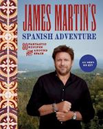 James Martin's Spanish Adventure: 80 Fantastic Recipes From Around Spain