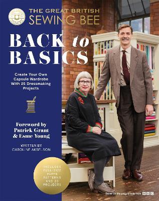 The Great British Sewing Bee: Back to Basics: Create Your Own Capsule Wardrobe With 23 Dressmaking Projects - The Great British Sewing Bee - cover