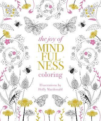 The Joy of Mindfulness Coloring: 50 Quotes and Designs to Help You Find Calm, Slow Down and Relax - Holly Macdonald - cover