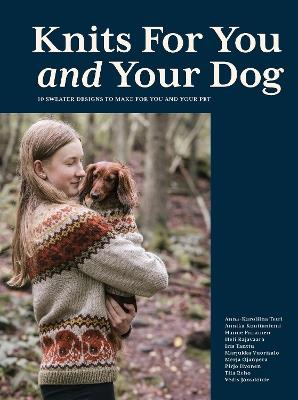 Knits for You and Your Dog: 10 Sweater Designs to Make for You and Your Pet - Anna-Karoliina Tetri,Annika Konttaniemi,Hanne Piirainen - cover